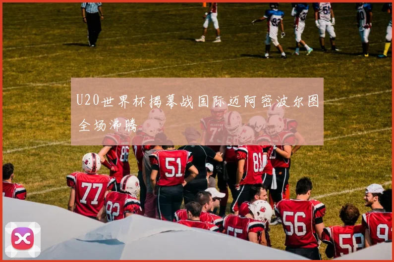 U20世界杯揭幕战国际迈阿密波尔图全场沸腾