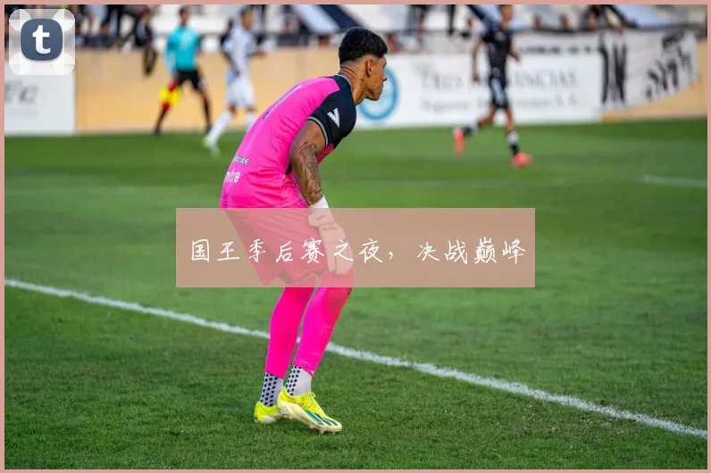 国王季后赛之夜，决战巅峰