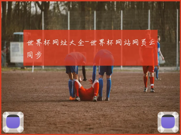 世界杯网址大全-世界杯网站网页云同步