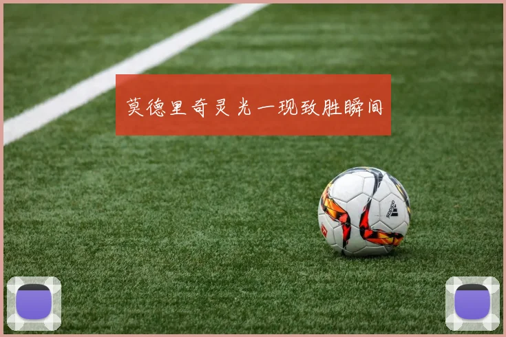 莫德里奇灵光一现致胜瞬间