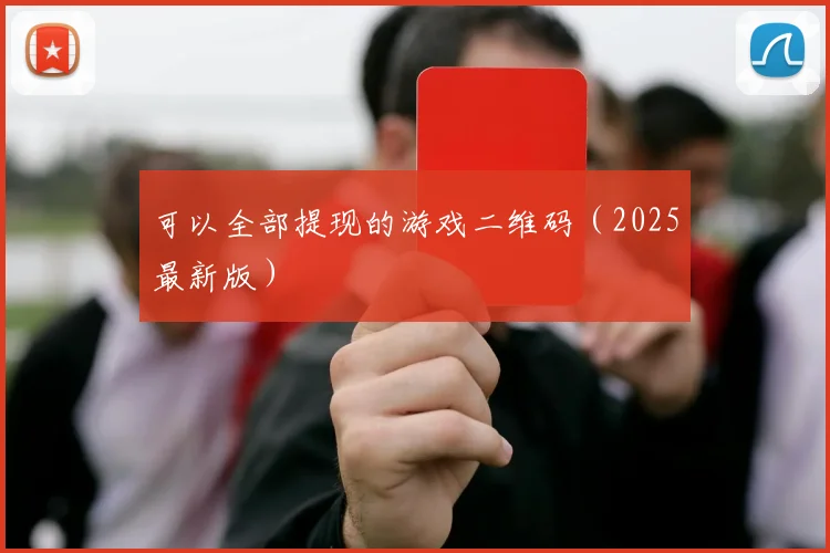可以全部提现的游戏二维码（2025最新版）