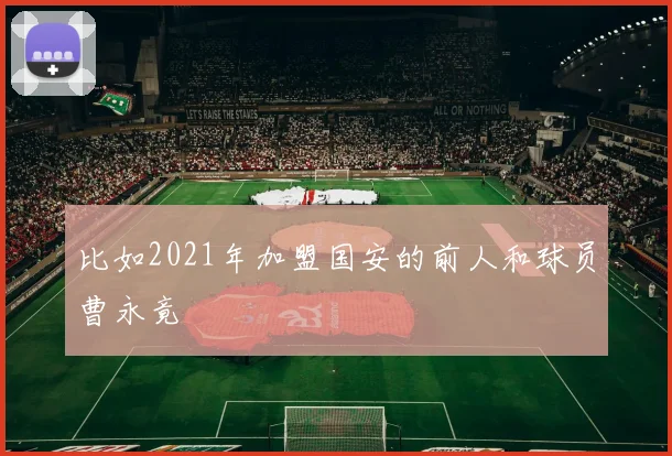 比如2021年加盟国安的前人和球员曹永竟