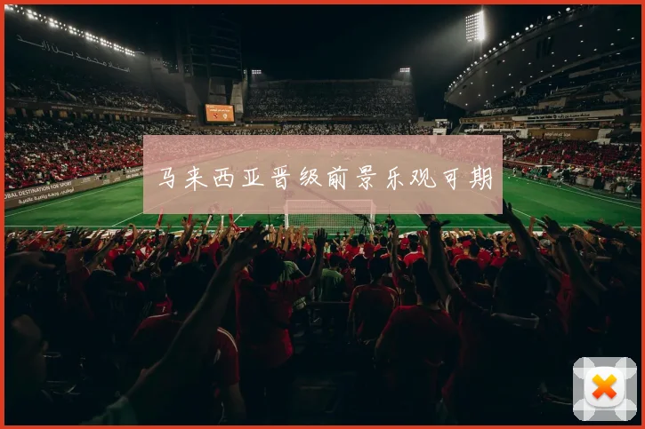 马来西亚晋级前景乐观可期
