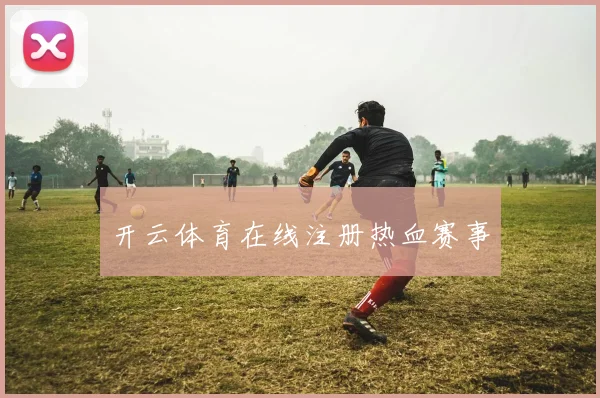 开云体育在线注册热血赛事