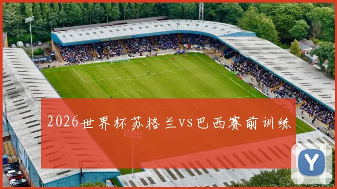 2026世界杯苏格兰vs巴西赛前训练