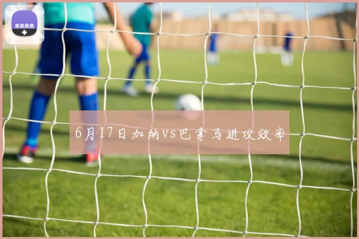 6月17日加纳vs巴拿马进攻效率