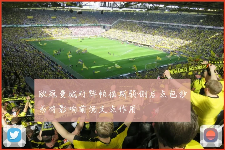 欧冠曼城对阵帕福斯弱侧后点包抄或将影响前场支点作用