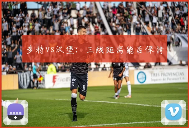 多特vs汉堡：三线距离能否保持