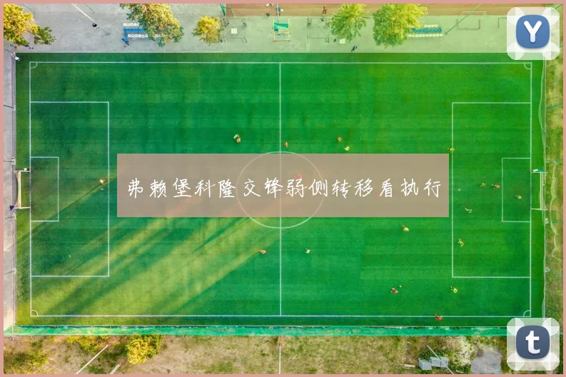 弗赖堡科隆交锋弱侧转移看执行